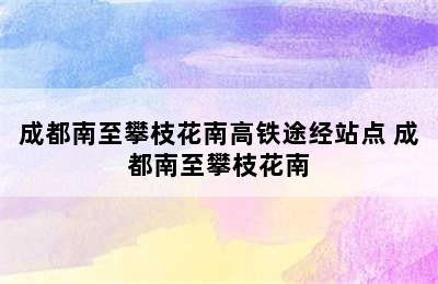 成都南至攀枝花南高铁途经站点 成都南至攀枝花南